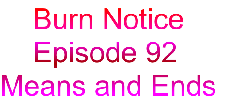     Burn Notice
    Episode 92
Means and Ends