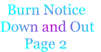 Burn Notice
Down and Out
Page 2