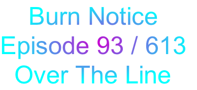     Burn Notice
Episode 93 / 613
  Over The Line